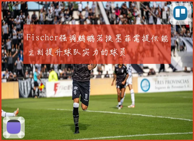 Fischer强调鹈鹕若换墨菲需提供能立刻提升球队实力的球员