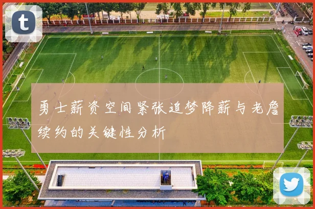 勇士薪资空间紧张追梦降薪与老詹续约的关键性分析