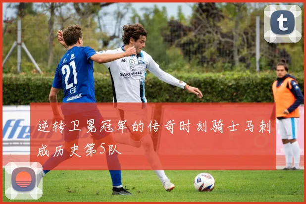 逆转卫冕冠军的传奇时刻骑士马刺成历史第5队
