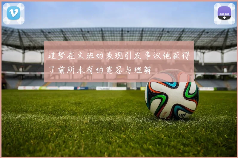 追梦在文班的表现引发争议他获得了前所未有的宽容与理解